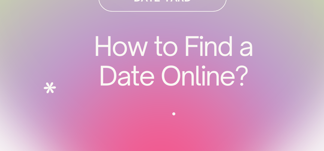 Digital Romance: A Guide on How to Find a Date Online